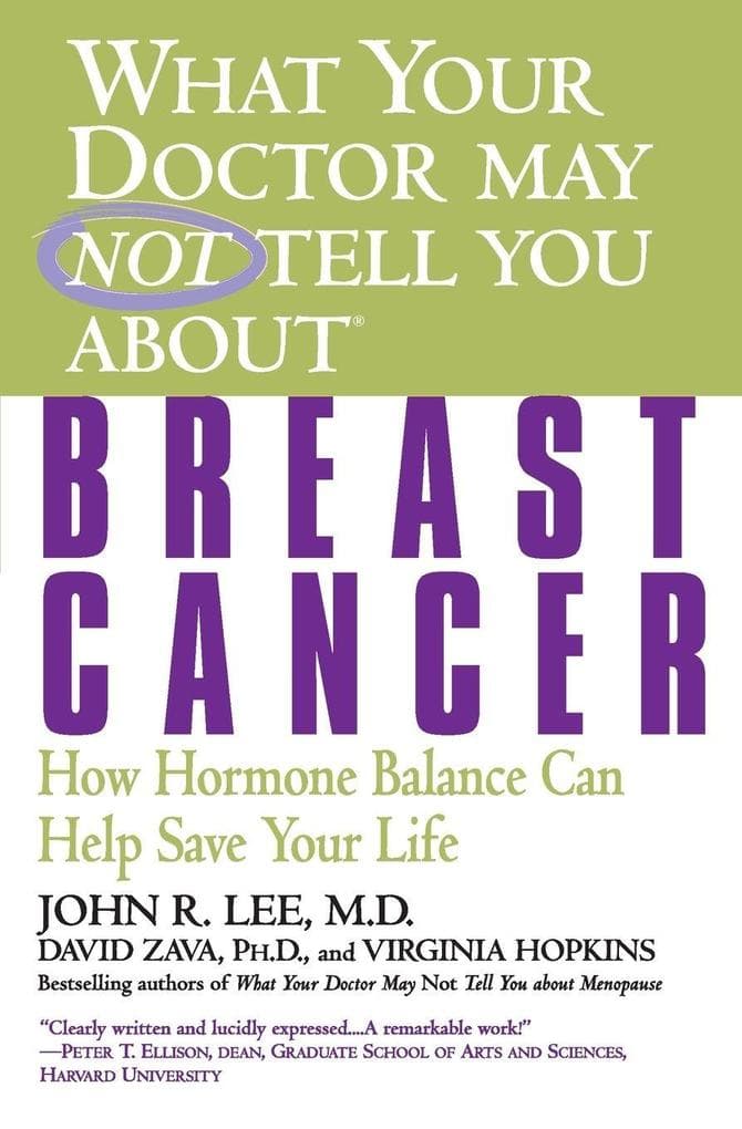What Your Doctor May Not Tell You about Breast Cancer: How Hormone Balance Can Help Save Your Life