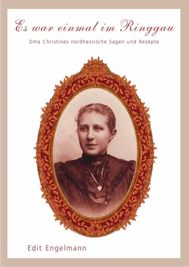 Es war einmal im Ringgau: Oma Christines nordhessische Sagen und Rezepte
