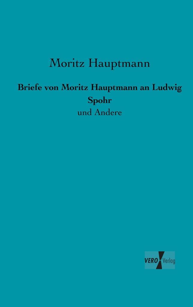 Briefe von Moritz Hauptmann an Ludwig Spohr: und Andere