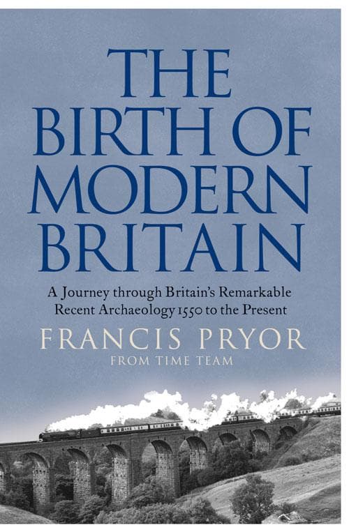 The Birth of Modern Britain: A Journey into Britain's Archaeological Past: 1550 to the Present