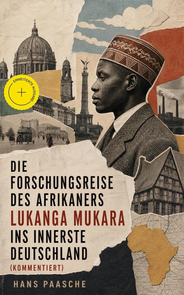 Die Forschungsreise des Afrikaners Lukanga Mukara ins innerste Deutschland (Kommentiert): Erweiterte Ausgabe. Kulturkritische Briefe eines afrikanischen Forschers über wilhelminisches Deutschland