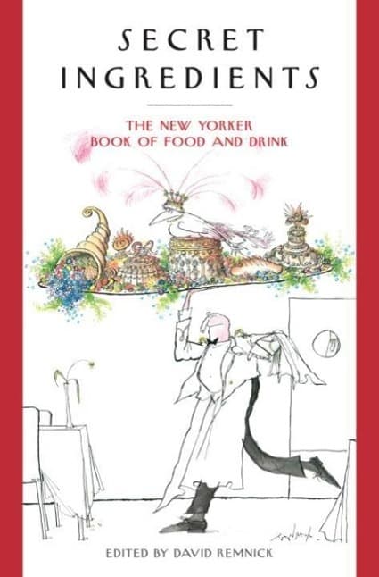 Secret Ingredients: The New Yorker Book of Food and Drink