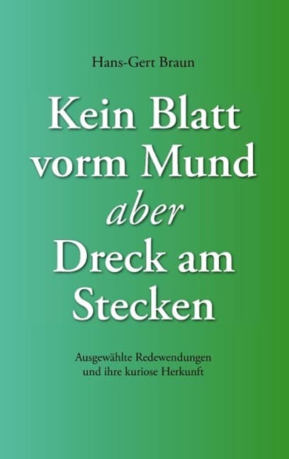 Kein Blatt vorm Mund, aber Dreck am Stecken: Ausgewählte Redewendungen und ihre kuriose Herkunft