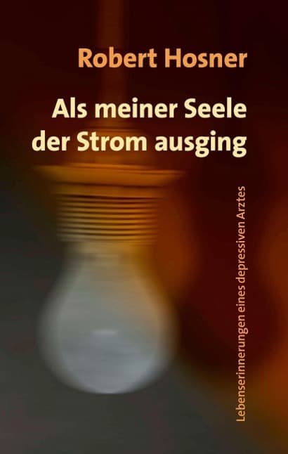 Als meiner Seele der Strom ausging: Lebenserinnerungen eines depressiven Arztes