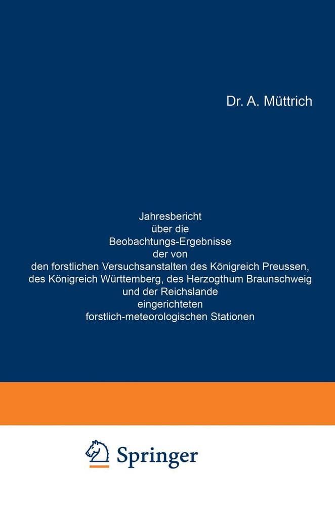 Jahresbericht über die Beobachtungs-Ergebnisse der von den forstlichen Versuchsanstalten des Königreich Preussen, des Königreich Württemberg, des Herzogthum Braunschweig und der Reichslande eingerichteten forstlich-meteorologischen Stationen: Siebenter Jahrgang