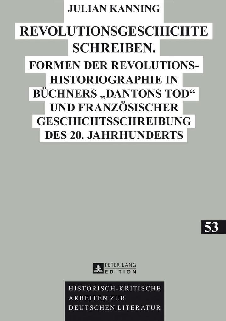 Revolutionsgeschichte schreiben: Formen der Revolutionshistoriographie in Büchners 'Dantons Tod' und französischer Geschichtsschreibung des 20. Jahrhunderts