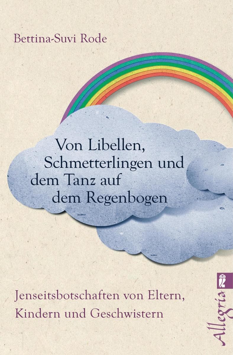 Von Libellen, Schmetterlingen und dem Tanz auf dem Regenbogen: Jenseitsbotschaften von Kindern, Eltern und Geschwistern