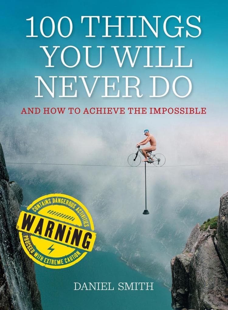 100 Things You Will Never Do: And How to Achieve the Impossible