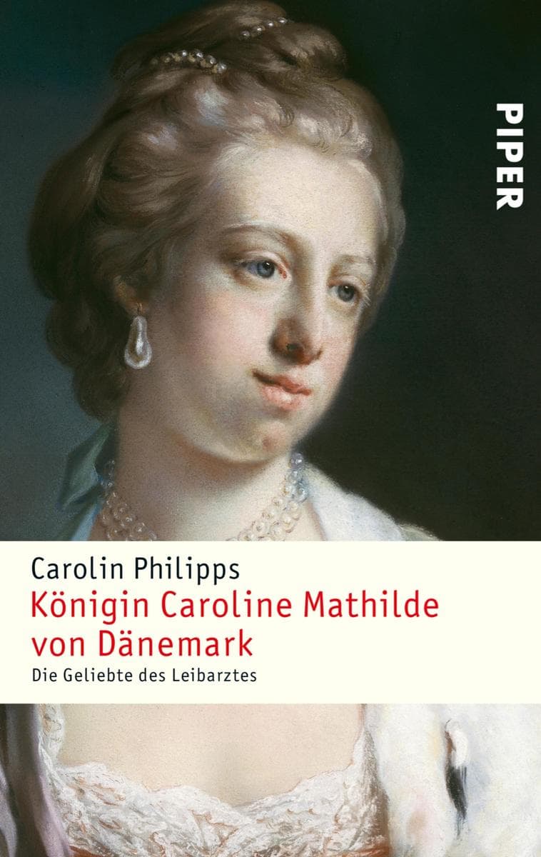 Königin Caroline Mathilde von Dänemark: Die Geliebte des Leibarztes