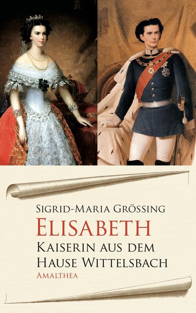 Elisabeth: Kaiserin aus dem Hause Wittelsbach