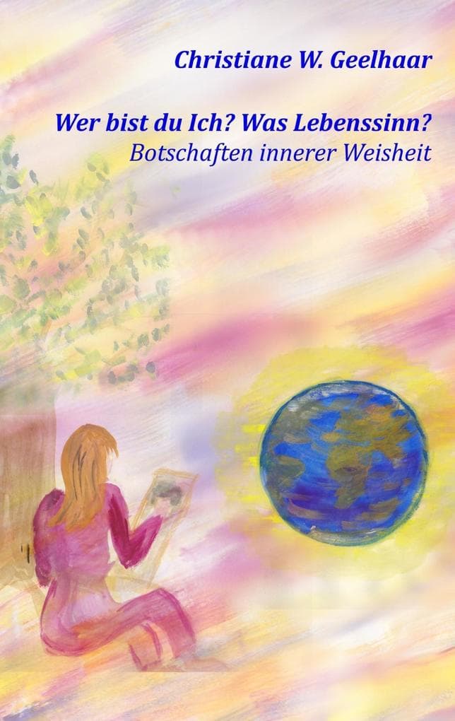 Wer bist du Ich? Was Lebenssinn?: Botschaften innerer Weisheit