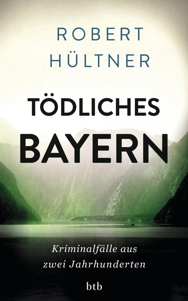 Tödliches Bayern: Kriminalfälle aus zwei Jahrhunderten