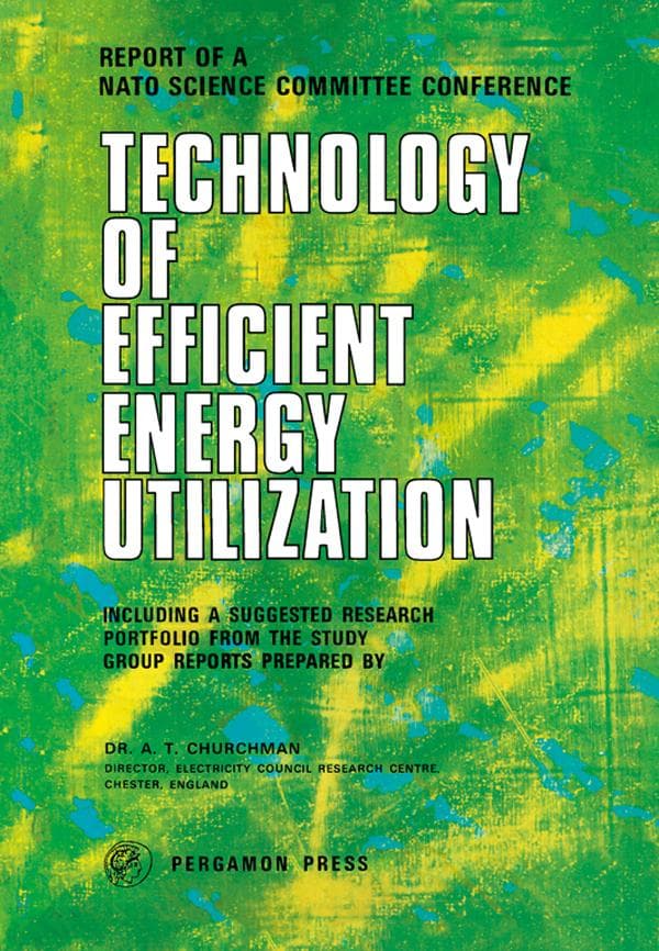 Technology of Efficient Energy Utilization: The Report of a NATO Science Committee Conference Held at Les Arcs, France, 8th - 12th October, 1973