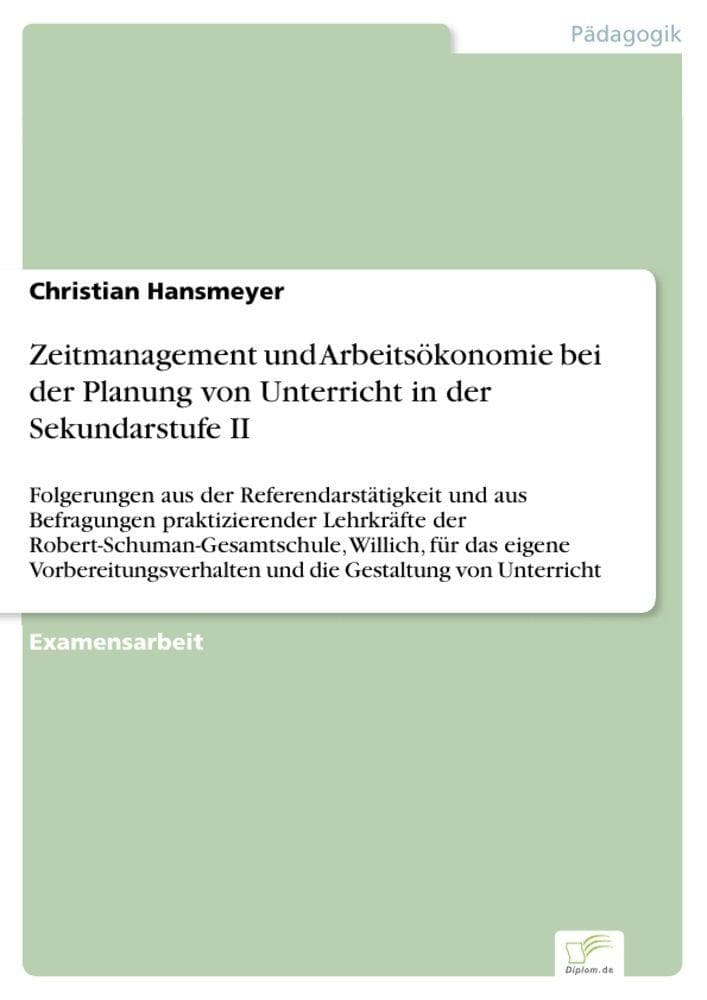 Zeitmanagement und Arbeitsökonomie bei der Planung von Unterricht in der Sekundarstufe II: Folgerungen aus der Referendarstätigkeit und aus Befragungen praktizierender Lehrkräfte der Robert-Schuman-Gesamtschule, Willich, für das eigene Vorbereitungsverhalten und die Gestaltung von Unterricht