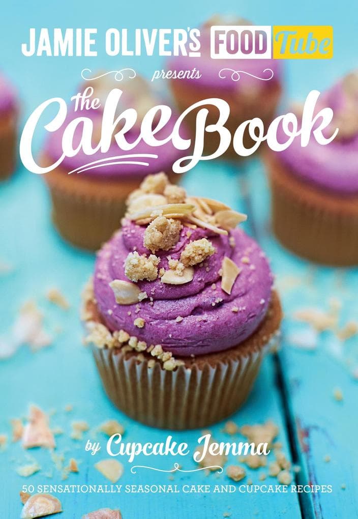 Jamie Oliver's Food Tube presents The Cake Book: 50 sensationally seasonal cake and cupcake recipes