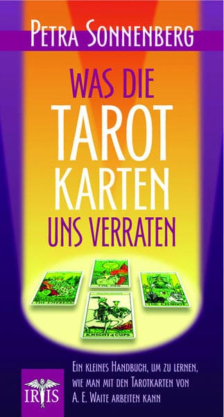 Was die Karten uns verraten: Ein kleines Handbuch, um zu lernen, wie man mit den Tarotkarten von A. E. Waite Arbeiten kann.