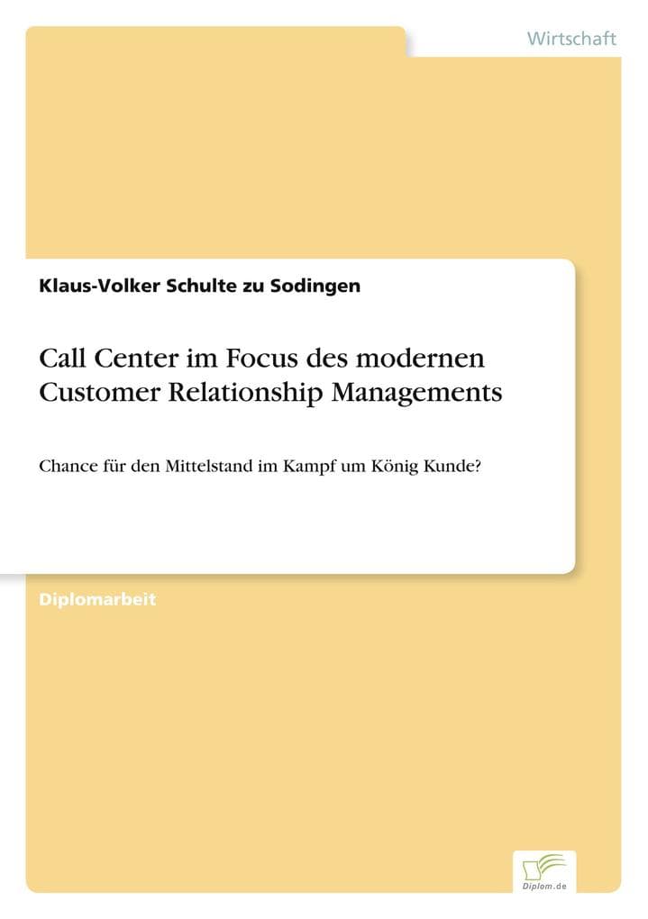 Call Center im Focus des modernen Customer Relationship Managements: Chance für den Mittelstand im Kampf um König Kunde?