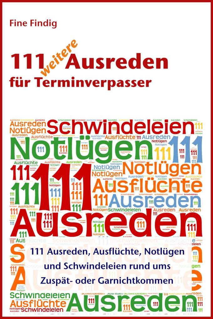 111 weitere Ausreden für Terminverpasser: Weitere 111 Ausreden, Ausflüchte, Notlügen und Schwindeleien rund ums Zuspät- oder Garnichtkommen