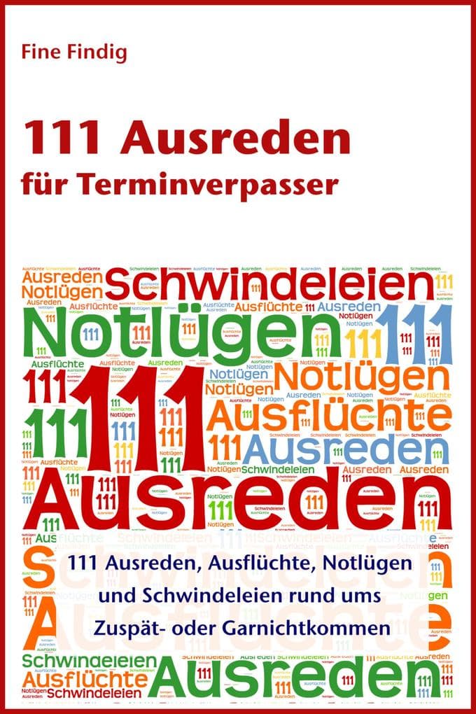 111 Ausreden für Terminverpasser: 111 Ausreden, Ausflüchte, Notlügen und Schwindeleien rund ums Zuspät- oder Garnichtkommen