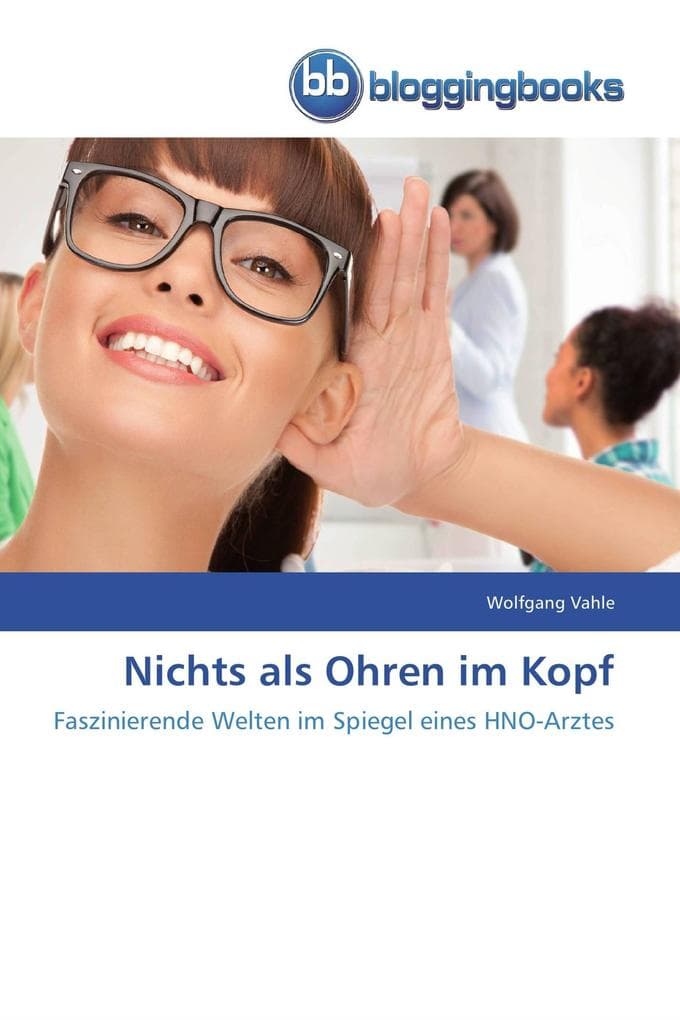 Nichts als Ohren im Kopf: Faszinierende Welten im Spiegel eines HNO-Arztes