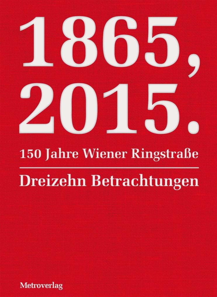 1865, 2015. 150 Jahre Wiener Ringstraße: Dreizehn Betrachtungen