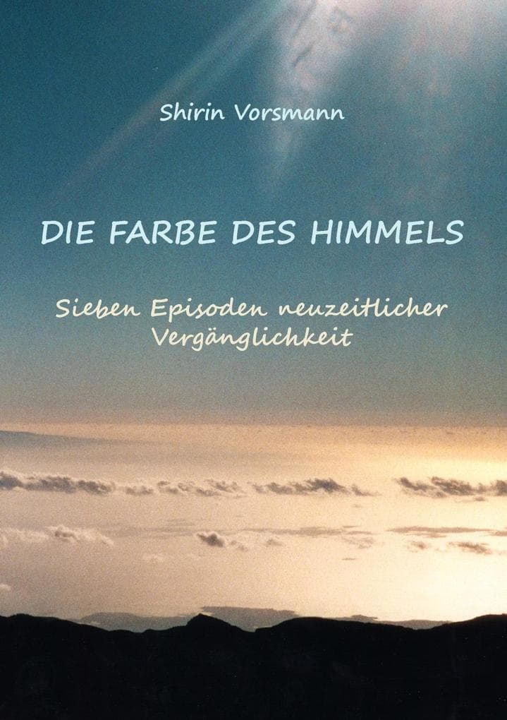 Die Farbe des Himmels: Sieben Episoden neuzeitlicher Vergänglichkeit