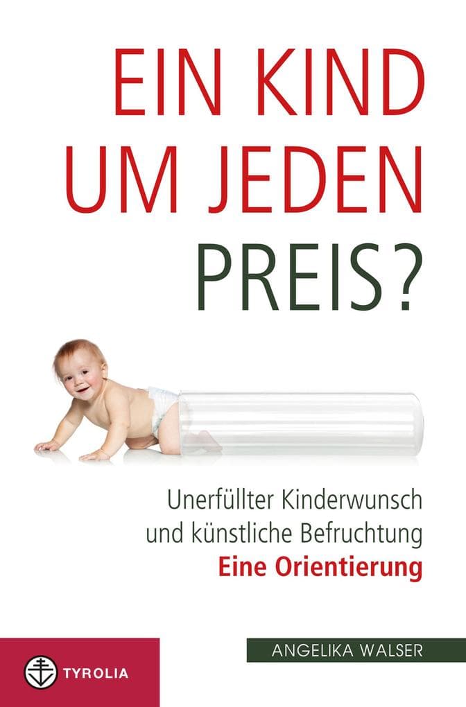 Ein Kind um jeden Preis?: Unerfüllter Kinderwunsch und künstliche Befruchtung - eine Orientierung
