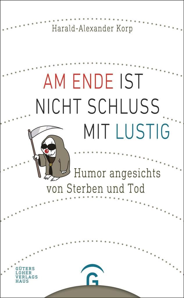 Am Ende ist nicht Schluss mit lustig: Humor angesichts von Sterben und Tod