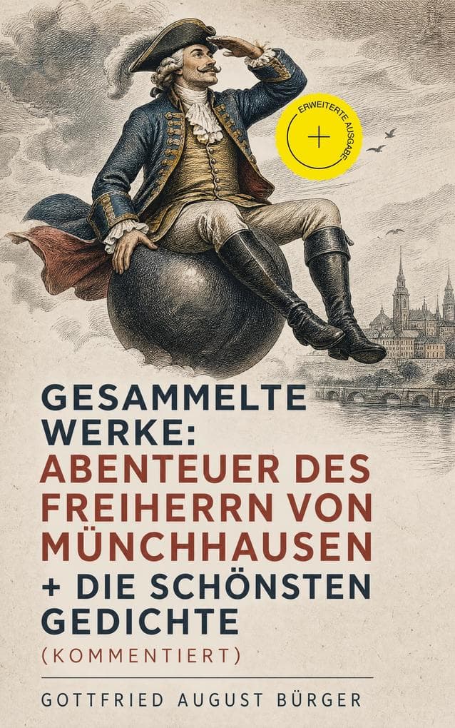 Gesammelte Werke: Abenteuer des Freiherrn von Münchhausen + Die schönsten Gedichte (Kommentiert): Erweiterte Ausgabe. Von Aufklärung bis Sturm und Drang: Balladen, Satire, Liebe, Abenteuer