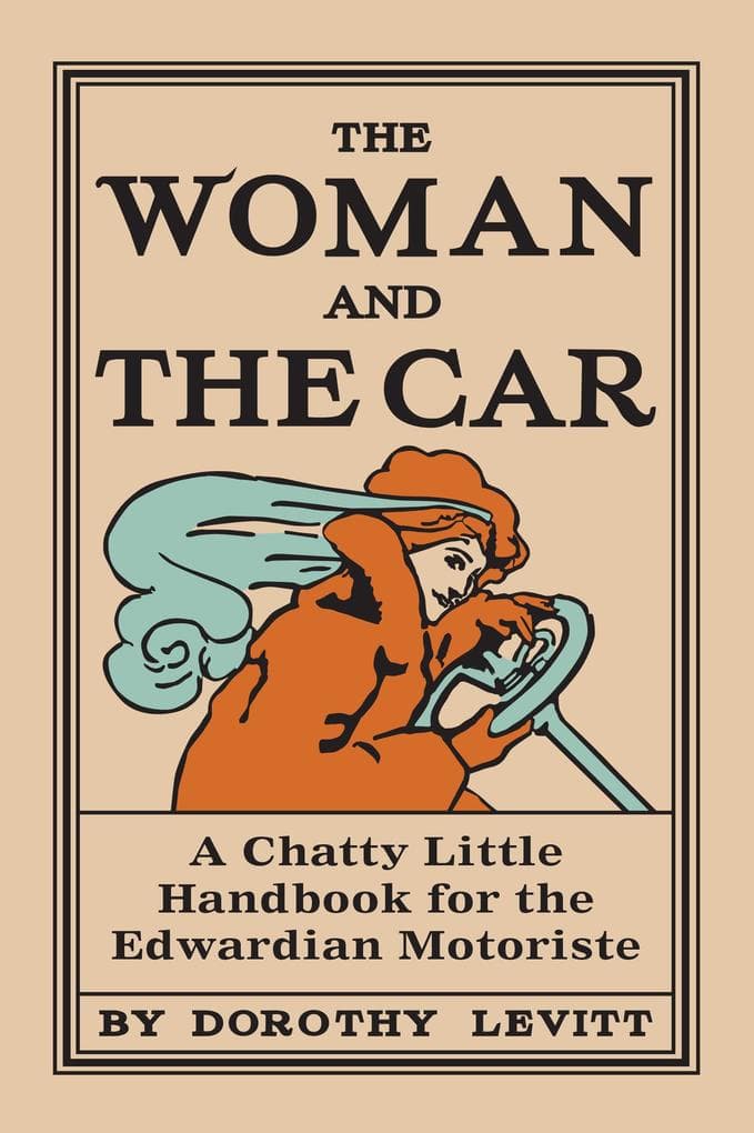 The Woman and the Car: A Chatty Little Handbook for the Edwardian Motoriste