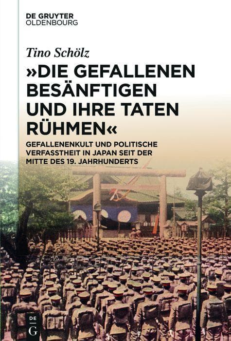 "Die Gefallenen besänftigen und ihre Taten rühmen": Gefallenenkult und politische Verfasstheit in Japan seit der Mitte des 19. Jahrhunderts