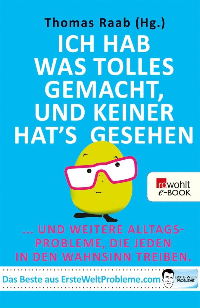 Ich hab was Tolles gemacht, und keiner hat's gesehen: ... und weitere Alltagsprobleme, die jeden in den Wahnsinn treiben - Das Beste aus ErsteWeltProbleme.com