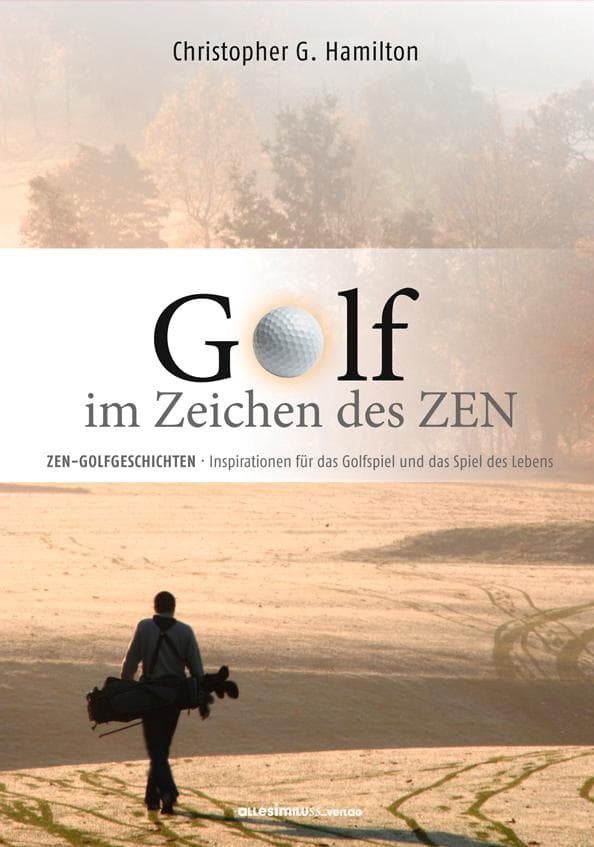 GOLF IM ZEICHEN DES ZEN: ZEN GOLFGESCHICHTEN - Inspirationen für das Golfspiel und das Spiel des Lebens