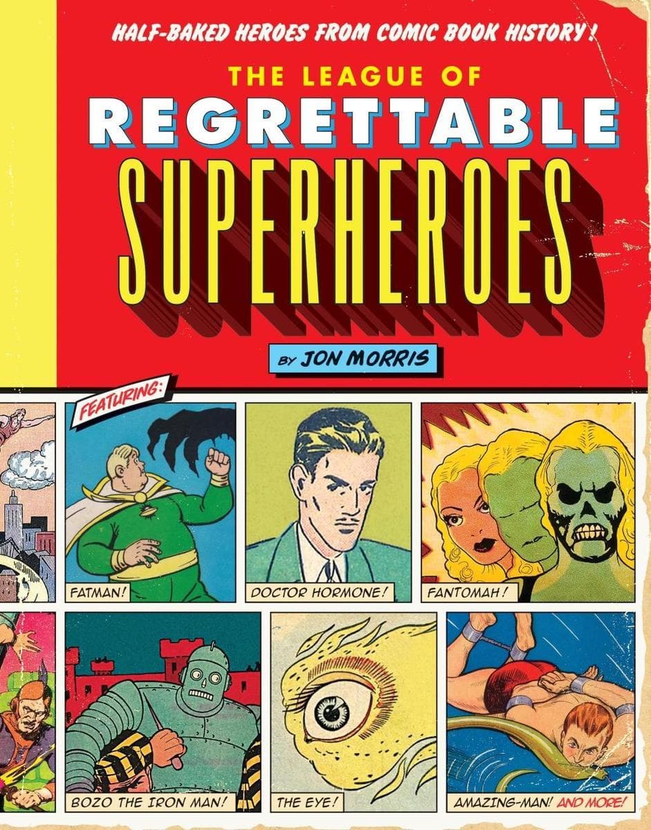 The League of Regrettable Superheroes: Half-Baked Heroes from Comic Book History!