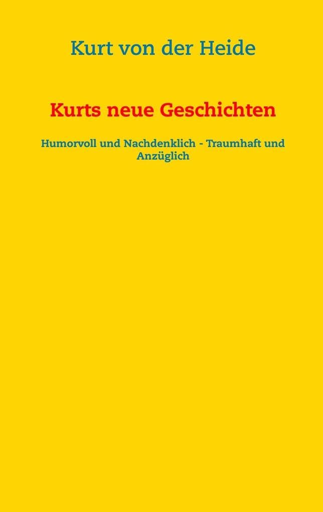 Kurts neue Geschichten: Humorvoll und nachdenklich - traumhaft und anzüglich