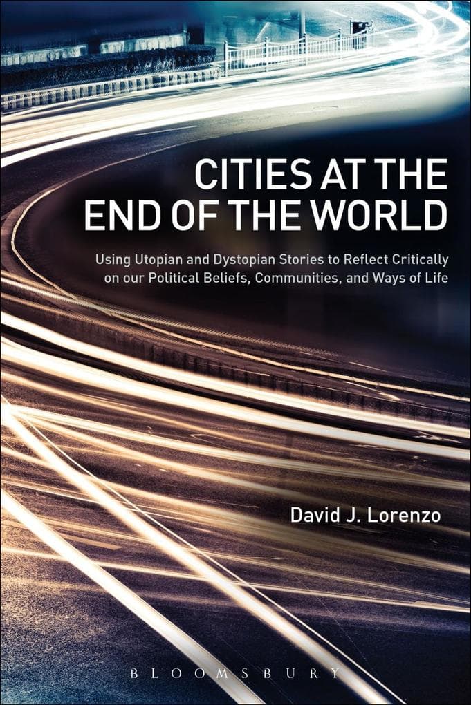 Cities at the End of the World: Using Utopian and Dystopian Stories to Reflect Critically on our Political Beliefs, Communities, and Ways of Life