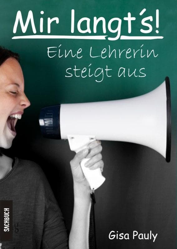 Mir langts!: Eine Lehrerin steigt aus