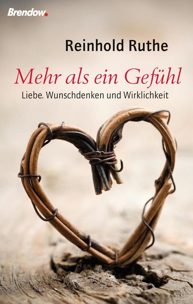 Mehr als ein Gefühl: Liebe. Wunschdenken und Wirklichkeit
