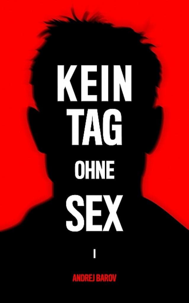 Kein Tag Ohne Sex - Band I: Wer ist ein Mann?: Band I: Wer ist ein Mann?