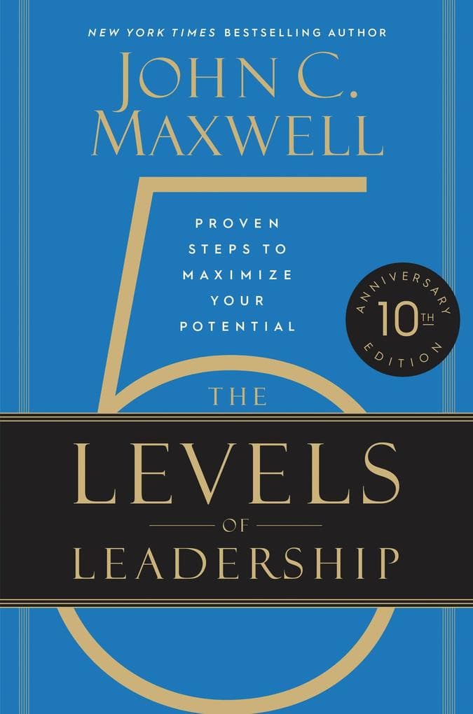 The 5 Levels of Leadership: Proven Steps to Maximize Your Potential