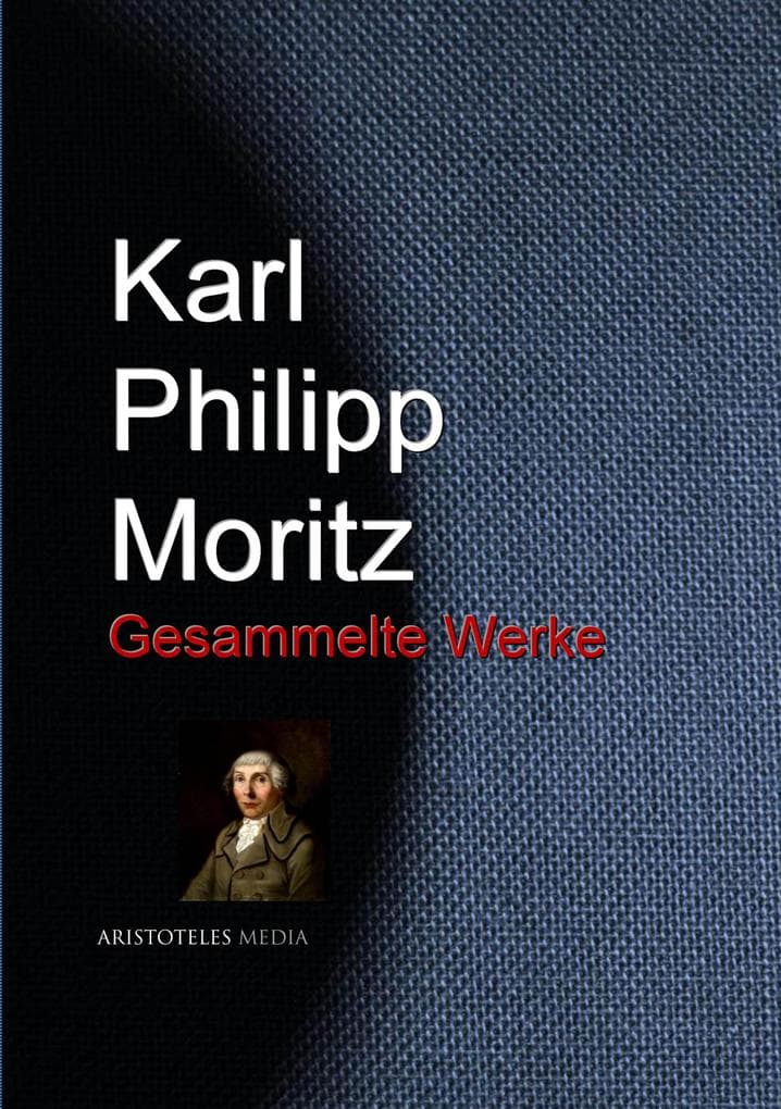 Karl Philipp Moritz: Gesammelte Werke