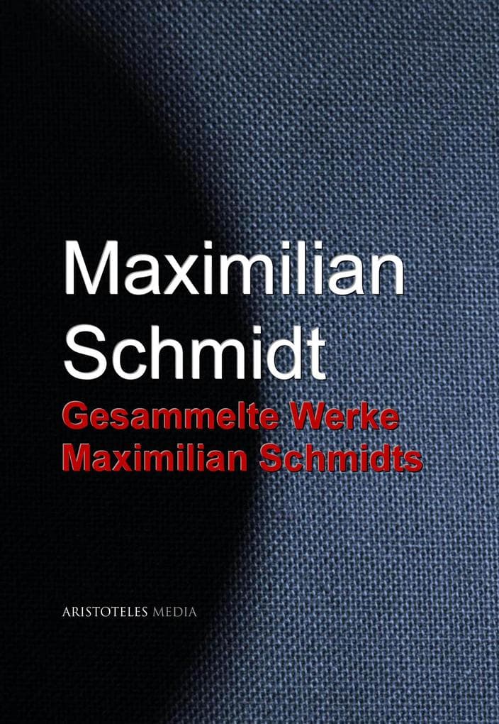 Gesammelte Werke Maximilian Schmidts