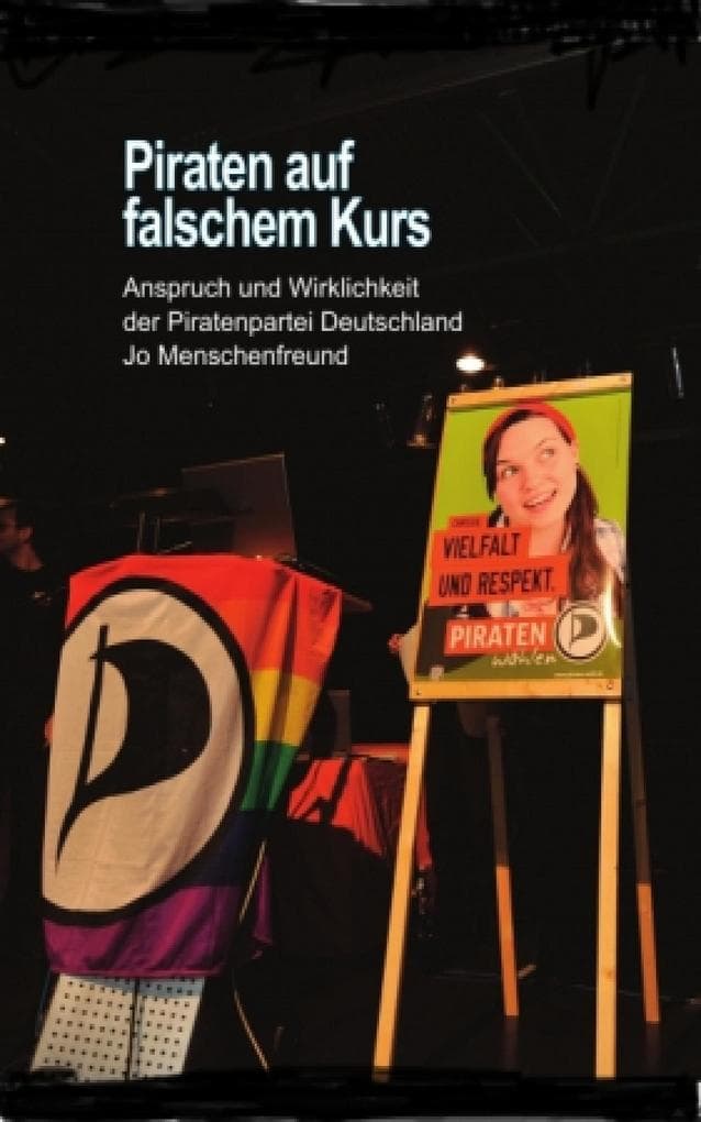 Piraten auf falschem Kurs: Anspruch und Wirklichkeit der Piratenpartei Deutschland