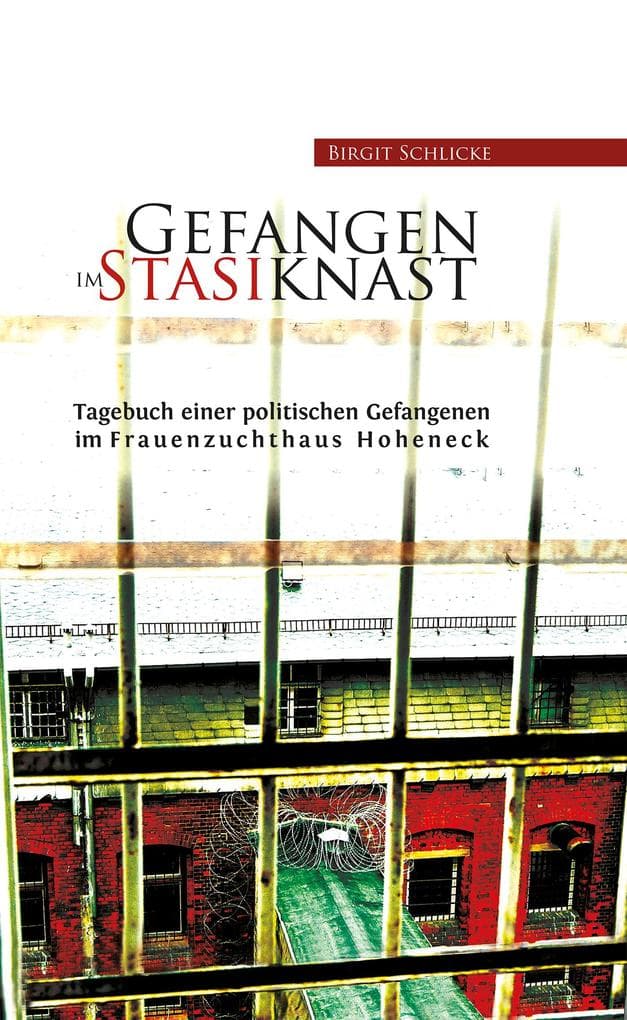 Gefangen im Stasiknast: Tagebuch einer politischen Gefangenen im Frauenzuchthaus Hoheneck