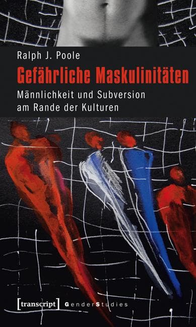 Gefährliche Maskulinitäten: Männlichkeit und Subversion am Rande der Kulturen