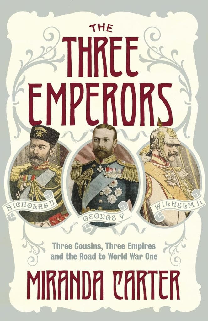 The Three Emperors: Three Cousins, Three Empires and the Road to World War One