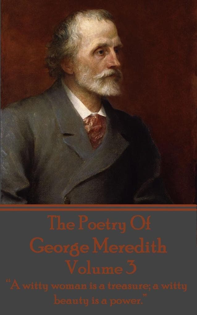 The Poetry Of George Meredith - Volume 3: "A witty woman is a treasure; a witty beauty is a power."