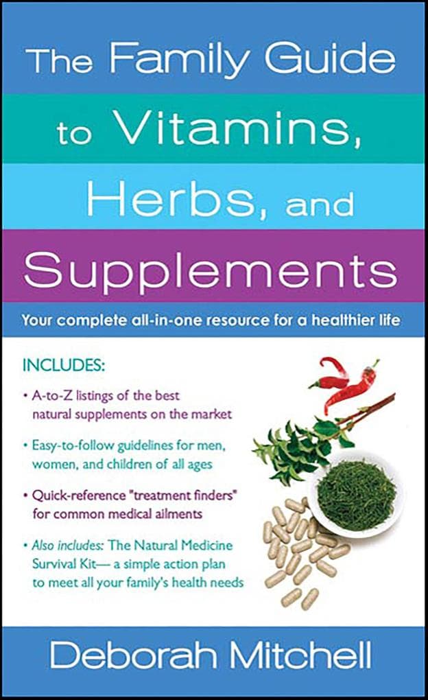 The Family Guide to Vitamins, Herbs, and Supplements: Your Complete All-In-One Resource for a Healthier Life