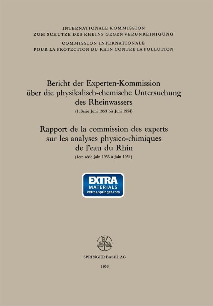Bericht der Experten-Kommission über die physikalisch-chemische Untersuchung des Rheinwassers / Rapport de la commission des experts sur les analyses physico-chimiques de l'eau du Rhin: 1. Serie Juni 1953 bis Juni 1954 ausgearbeitet vom Sekretariat der Kommission unter der Leitung von Herrn Dr. F. Zehender, Zürich, und von der Kommission der Delegierten genehmigt in der Sitzung vom 14. bis 17. September 1955 in Strassburg