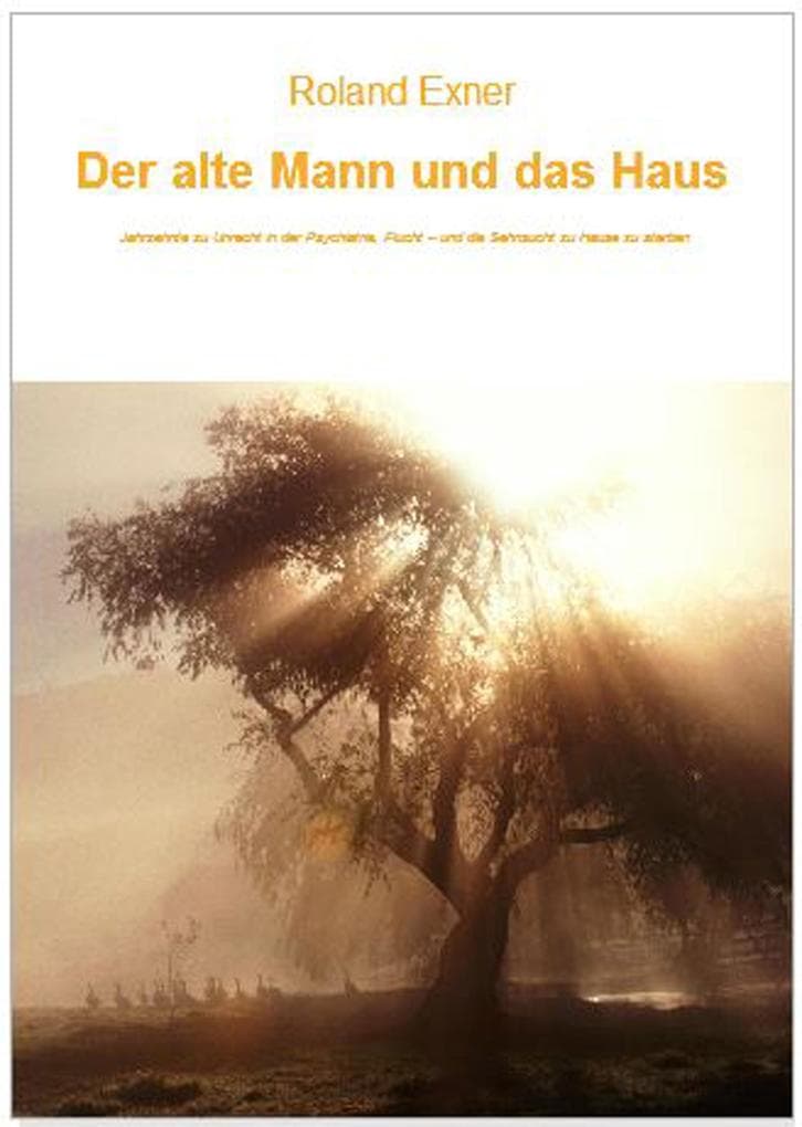 Der alte Mann und das Haus: Jahrzehnte zu Unrecht in der Psychiatrie, Flucht - und die Sehnsucht zu Hause zu sterben
